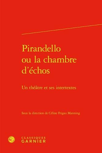 Pirandello Ou La Chambre d'Echos: Un Theatre Et Ses Intertextes