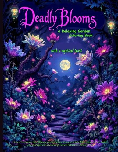 Deadly Blooms: Explore Therapeutic Plant Designs and Fascinating Historical Tidbits While Enjoying Stress Relief Coloring Pages in this Gardening-Themed Relaxation Coloring book