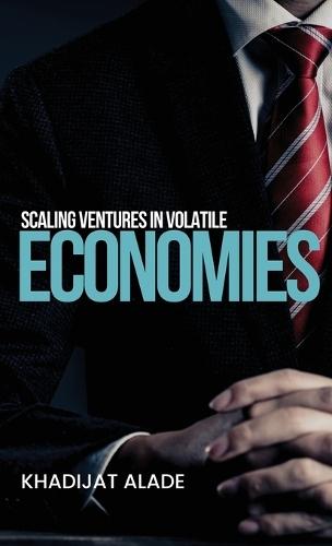 Scaling Ventures in Volatile Economies