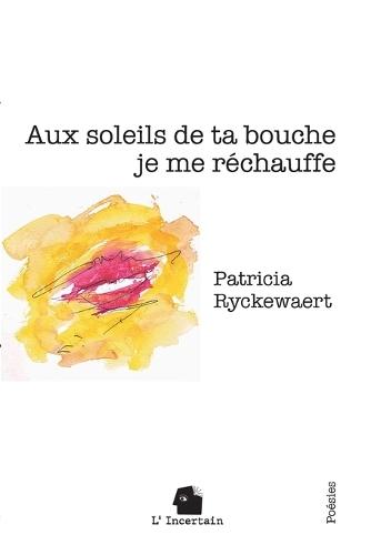 Aux soleils de ta bouche je me réchauffe: Poésie