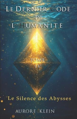 Le Dernier Code de l'Humanité - Tome IV: Le Silence des Abysses