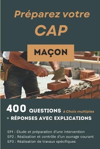 400 questions, réponses avec explication pour préparer le CAP Maçon: Réussir les trois épreuves de compétences: EP1, EP2 et EP3