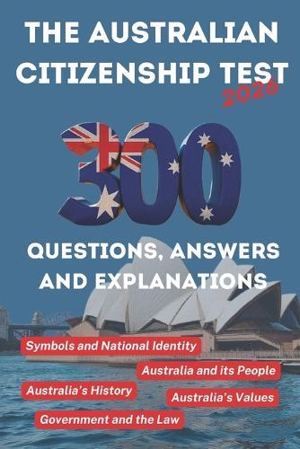 The Australian Citizenship Test 2026, 300 Practice Questions with Answers and Explanations: Covering the five essentials chapters