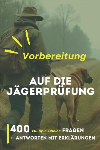 Vorbereitung auf die Jägerprüfung: 400 Fragen, Antworten und Erklärungen