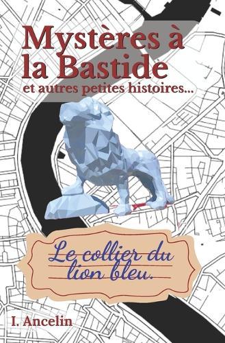 Mystères à La Bastide, et autres petites histoires: Volume 1: Le collier du lion bleu