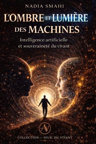 L'Ombre Et La Lumiere Des Machines: Intelligence artificielle et souveraineté du vivant