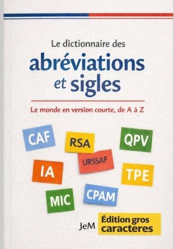 Le dictionnaire des abréviations et sigles: Le monde en version courte, de A à Z - Edition gros caractères (18 points)