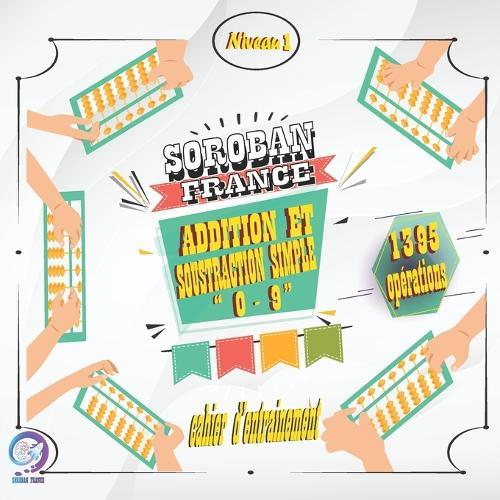 SOROBAN FRANCE- niveau 1 cahier d'entrainement: Addition et Soustraction simple 0-9