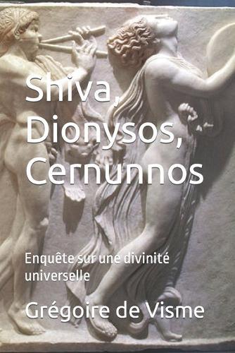 Shiva, Dionysos, Cernunnos: Enquête sur une divinité universelle