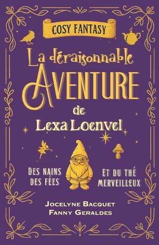 La déraisonnable Aventure de Lexa Loenvel: Des nains, des fées et du thé merveilleux