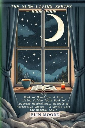 Tiny Book of Moonlight A Slow Living Coffee Table Book of Evening Mindfulness, Rituals & Reflective Quotes - A Gentle Gift for Mindful Souls: A small format slow living gift book with bedtime rituals for adults