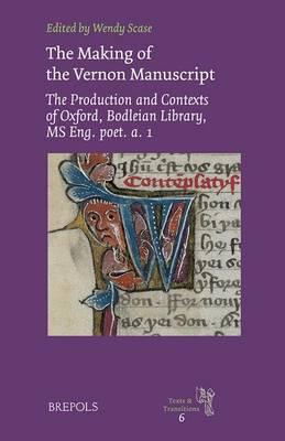 The Making of the Vernon Manuscript: the Production and Contexts of Oxford, Bodleian Library, MS Eng.Poet.a.1