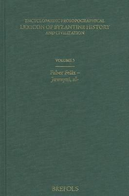 Encyclopaedic Prosopographical Lexicon of Byzantine History and Civilization, Volume 3: Faber Felix - Juwayni, Al