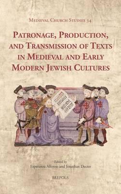 Patronage, Production, and Transmission of Texts in Medieval and Early Modern Jewish Cultures