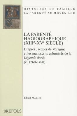 La Parente Hagiographique (Xiiie-Xve Siecle): D'Apres Jacques de Voragine Et Les Manuscrits Enlumines de la 'Legende Doree' (C.1260-1490)
