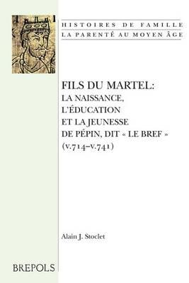 Fils Du Martel: La Naissance, l'Education Et La Jeunesse de Pepin, Dit Le Bref (V. 714 - V. 741)