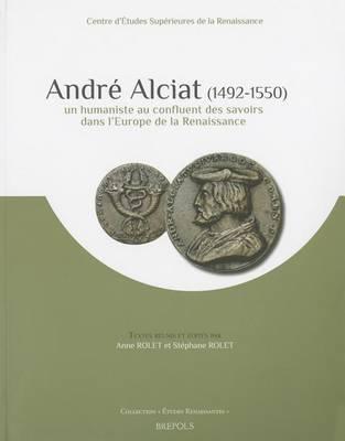 Andre Alciat (1492-1550): Un Humaniste Au Confluent Des Savoirs Dans l'Europe de la Renaissance