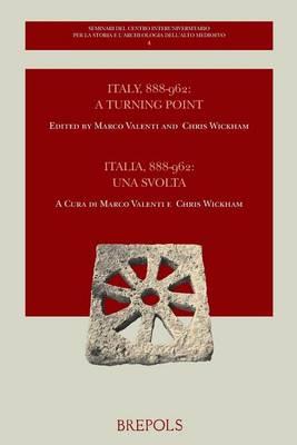 Italy, 888-962: A Turning Point. Italia, 888-962: Una Svolta: IV Seminario Internazionale, Cassero Di Poggio Imperiale a Poggibonsi (Si) 4-6 Dicembre 2009