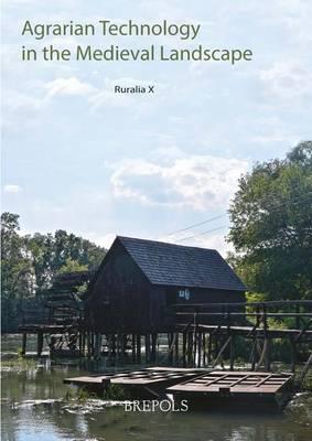 Agrarian Technology in the Medieval Landscape: Agrartechnik in Mittelalterlichen Landschaften. Technologie Agraire Dans Le Paysage Medieval. 9th - 15th September 2013 Smolenice, Slovakia