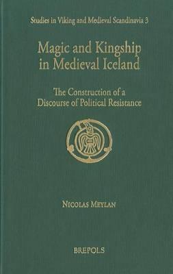 Magic and Kingship in Medieval Iceland: The Construction of a Discourse of Political Resistance