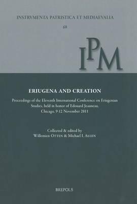 Eriugena and Creation: Proceedings of the Eleventh International Conference on Eriugenian Studies, Held in Honor of Edouard Jeauneau, Chicago, 9-12 November 2012