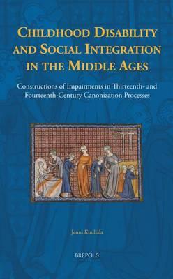 Childhood Disability and Social Integration in the Middle Ages: Constructions of Impairments in Thirteenth- and Fourteenth-Century Canonization Processes