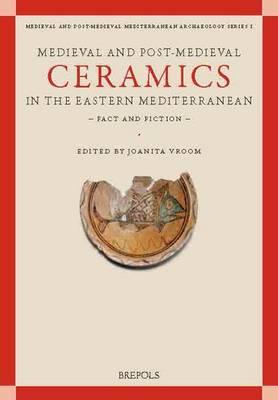 Medieval and Post-Medieval Ceramics in the Eastern Mediterranean: Fact and Fiction : Proceedings of the First International Conference on Byzantine and Ottoman Archaeology, Amsterdam, 21-23 October 2011
