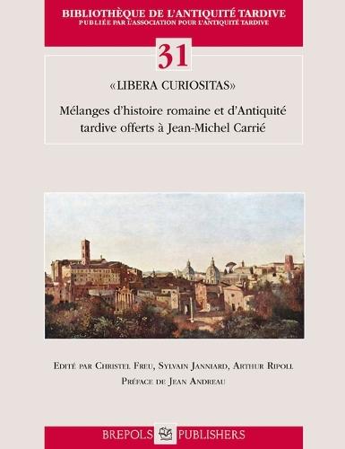 Libera Curiositas: Melanges d'Histoire Romaine Et d'Antiquite Tardive Offerts a Jean-Michel Carrie