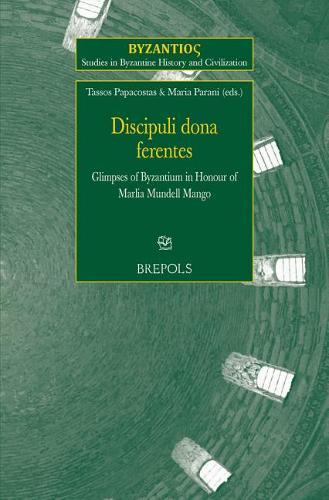 Discipuli Dona Ferentes: Glimpses of Byzantium in Honour of Marlia Mundell Mango