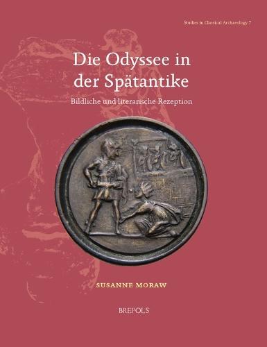 Die Odyssee in Der Spatantike: Bildliche Und Literarische Rezeption