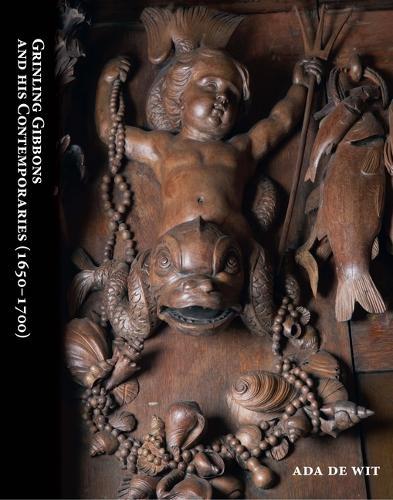 Grinling Gibbons and His Contemporaries (1650-1700): The Golden Age of Woodcarving in the Netherlands and Britain