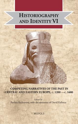 Historiography and Identity VI: Competing Narratives of the Past in Central and Eastern Europe, C. 1200 -C. 1600