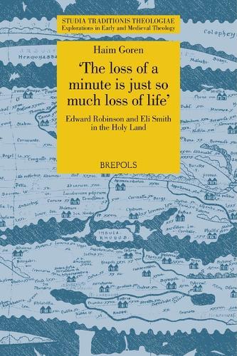 'The Loss of a Minute Is Just So Much Loss of Life': Edward Robinson and Eli Smith in the Holy Land