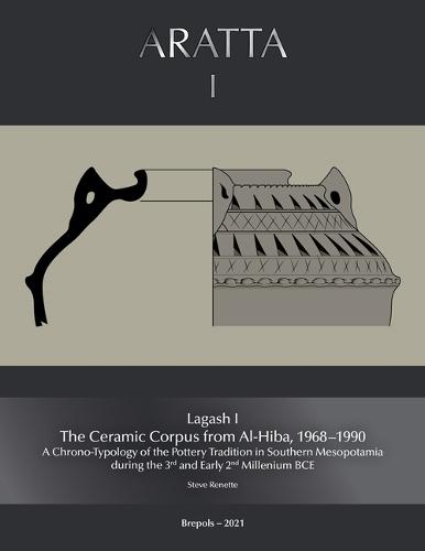 Lagash I: The Ceramic Corpus from Al-Hiba, 1968-1990: A Chrono-Typology of the Pottery Tradition in Southern Mesopotamia During the 3rd and Early 2nd Millennium Bce