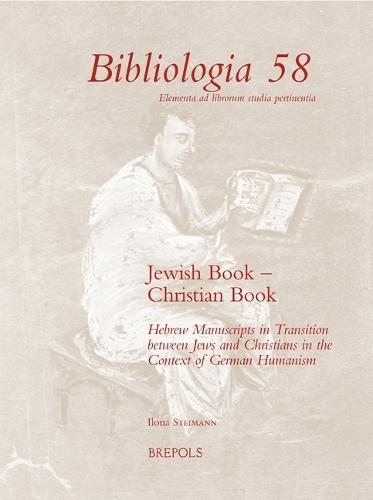 Jewish Book - Christian Book: Hebrew Manuscripts in Transition Between Jews and Christians in the Context of German Humanism