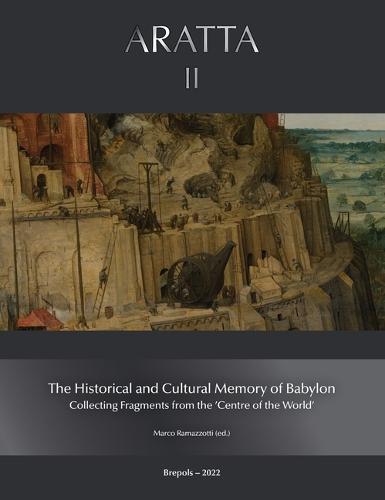 The Historical and Cultural Memory of the Babylonian World: Collecting Fragments from the 'Centre of the World'