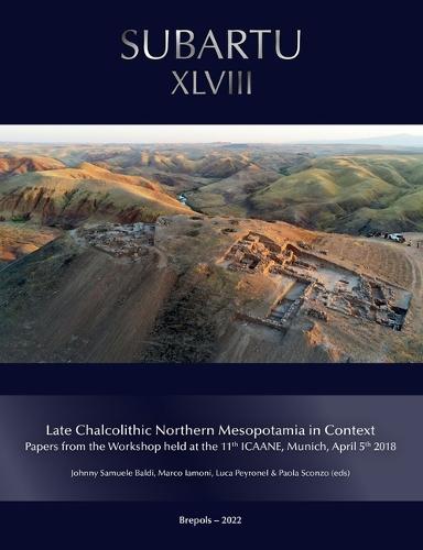 Late Chalcolithic Northern Mesopotamia in Context: Papers from the Workshop Held at the 11th Icaane, Munich, April 5th 2018