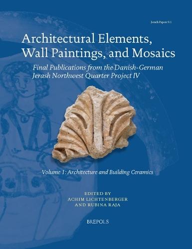 Architectural Elements, Wall Paintings, and Mosaics: Final Publications from the Danish-German Jerash Northwest Quarter Project IV