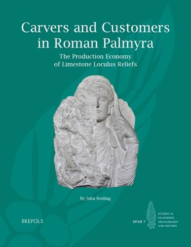 Carvers and Customers in Roman Palmyra: The Production Economy of Limestone Loculus Reliefs