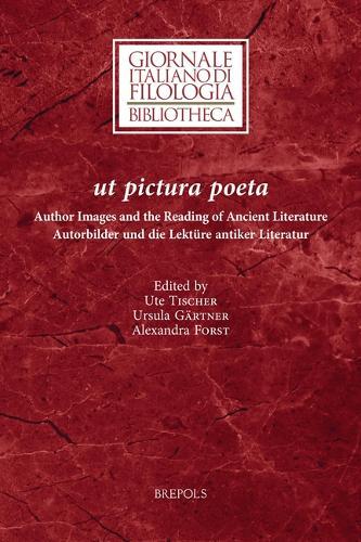 UT Pictura Poeta: Author Images and the Reading of Ancient Literature / Autorbilder Und Die Lekture Antiker Literatur