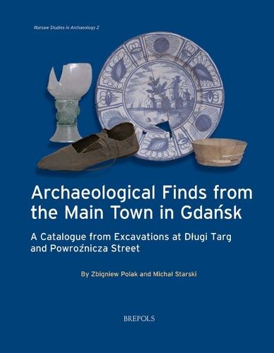 Archaeological Finds from the Main Town in Gdansk: A Catalogue from Excavations at Dlugi Targ and Powroznicza Street