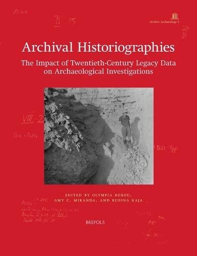 Archival Historiographies: The Impact of Twentieth-Century Legacy Data on Archaeological Investigations