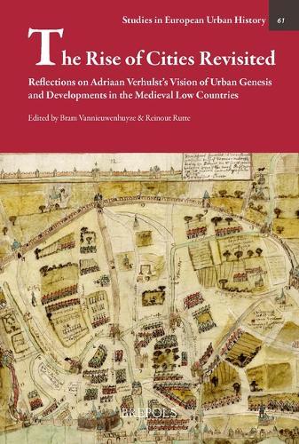 The Rise of Cities Revisited: Reflections on Adriaan Verhulst's Vision of Urban Genesis and Developments in the Medieval Low Countries