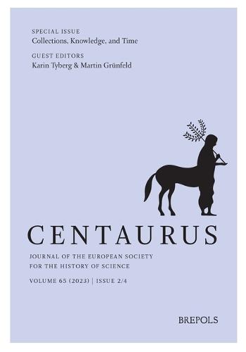 Centaurus. Journal of the European Society for the History of Science, Volume 65 (2023), Issue 2: Special Issue: Collections, Knowledge and Time, Edited by Karin Tybjerg and Martin Grunfeld