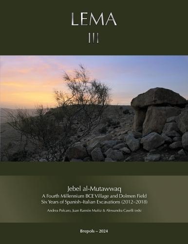 Jebel Al-Mutawwaq: A Fourth Millennium Bce Village and Dolmen Field. Six Years of Spanish-Italian Excavations (2012-2018)