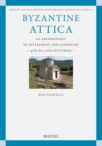 Byzantine Attica: An Archaeology of Settlement and Landscape (4th-12th Centuries)