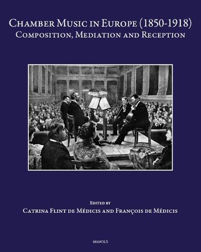 Chamber Music in Europe (1850-1918): Composition, Mediation and Reception Medicis