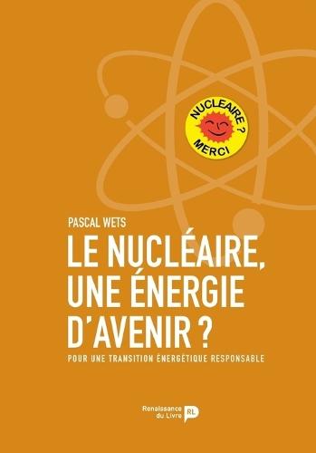 Le nucléaire, une énergie d'avenir?: Pour une transition énergétique responsable