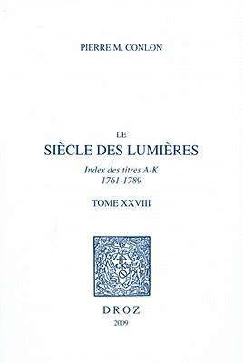 Le Siecle Des Lumieres, T. XXVIII: Index Des Titres, A-K, 1761-1789