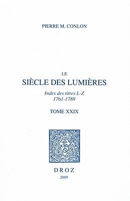 Le Siecle Des Lumieres, T. XXIX: Index Des Titres, L-Z, 1761-1789